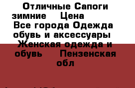 Отличные Сапоги зимние  › Цена ­ 7 000 - Все города Одежда, обувь и аксессуары » Женская одежда и обувь   . Пензенская обл.
